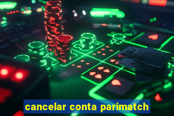 cancelar conta parimatch